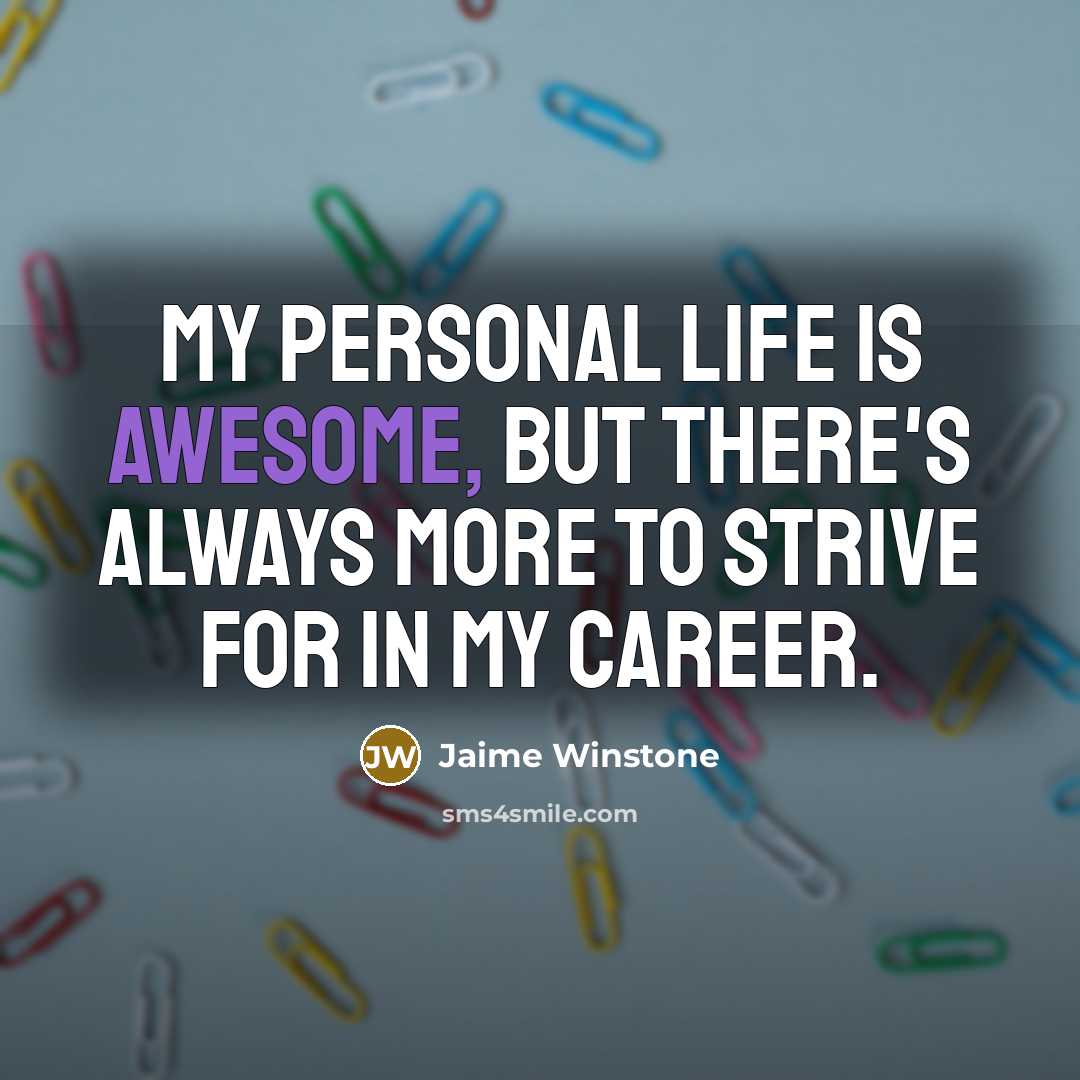 “My personal life is awesome, but there's always more to…” quote by Jaime Winstone