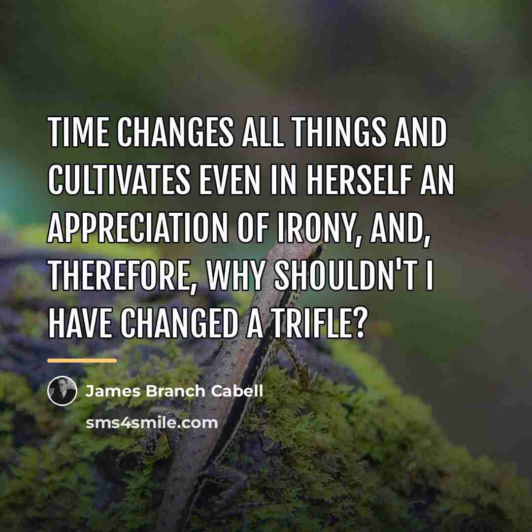 “Time changes all things and cultivates even in herself an…” quote by James Branch Cabell