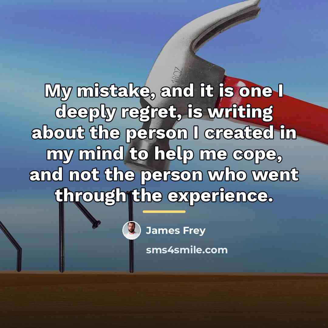 “My mistake, and it is one I deeply regret, is…” quote by James Frey