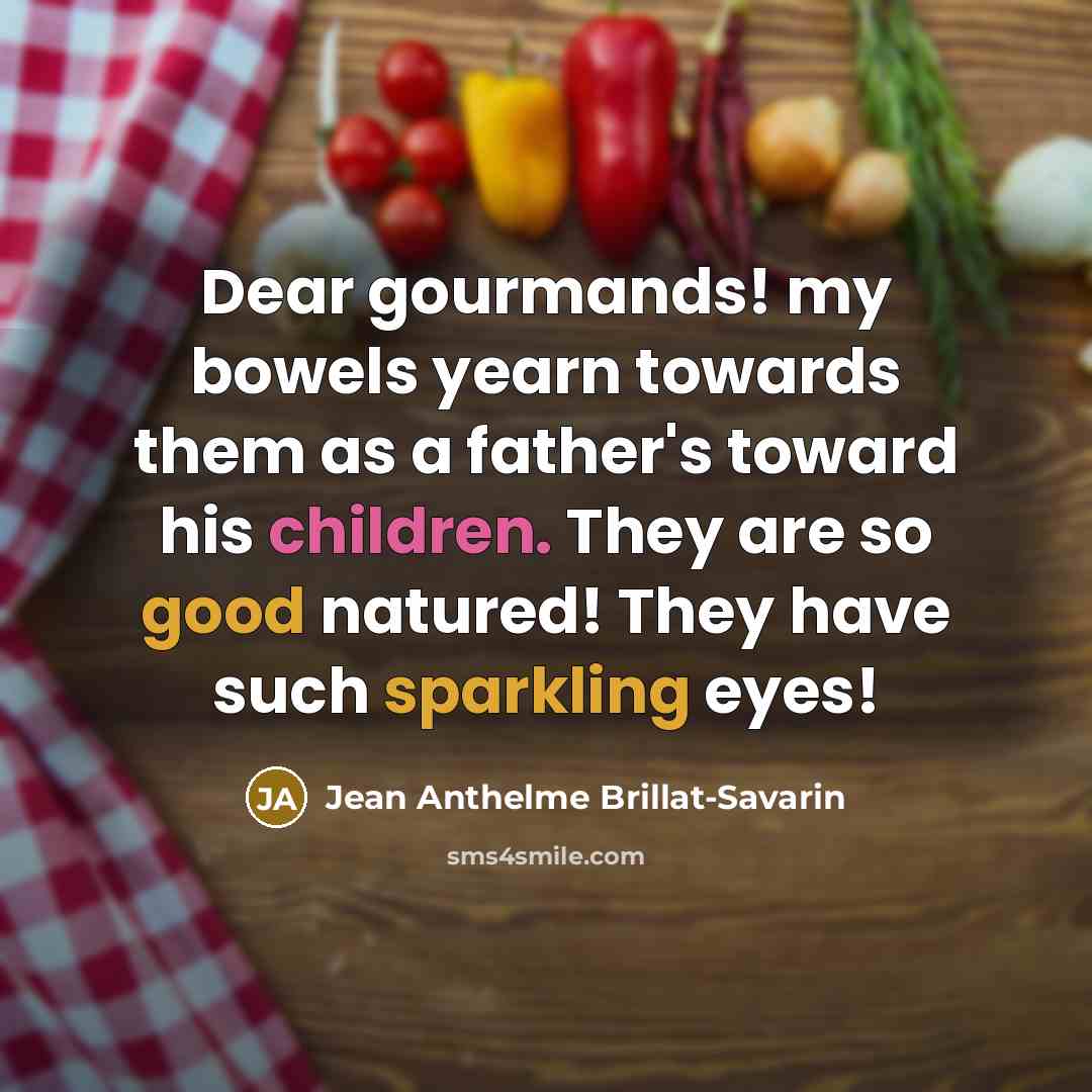 “Dear gourmands! my bowels yearn towards them as a father's…” quote by Jean Anthelme Brillat-Savarin