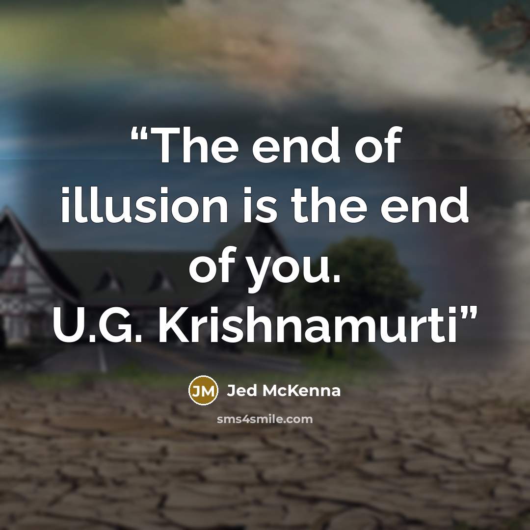 “The end of illusion is the end of you. U.G. Krishnamurti” quote by Jed McKenna