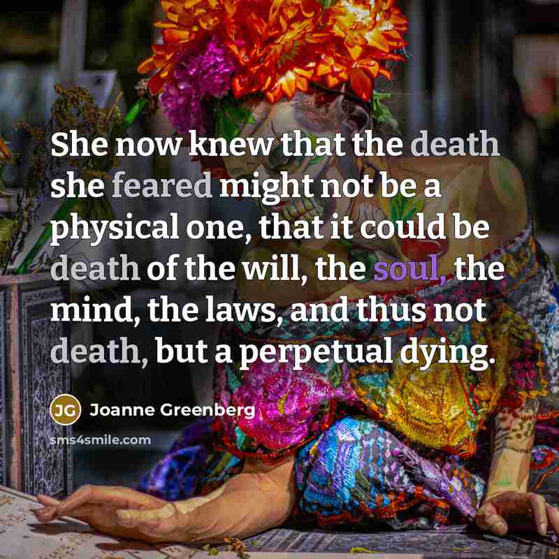 “She now knew that the death she feared might not…” quote by Joanne Greenberg