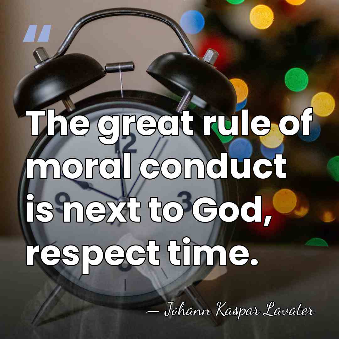 The great rule of moral conduct is next to God, respect time. - Johann Kaspar Lavater