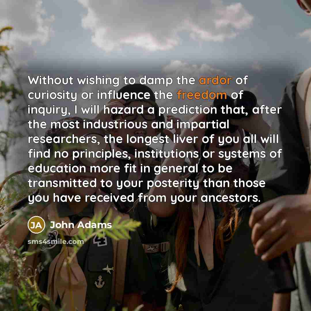 “Without wishing to damp the ardor of curiosity or influence…” quote by John Adams