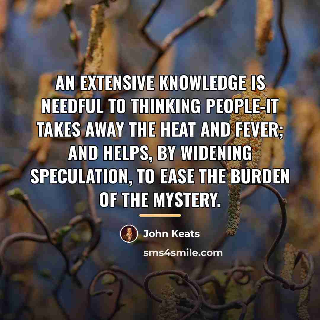 “An extensive knowledge is needful to thinking people-it takes away…” quote by John Keats