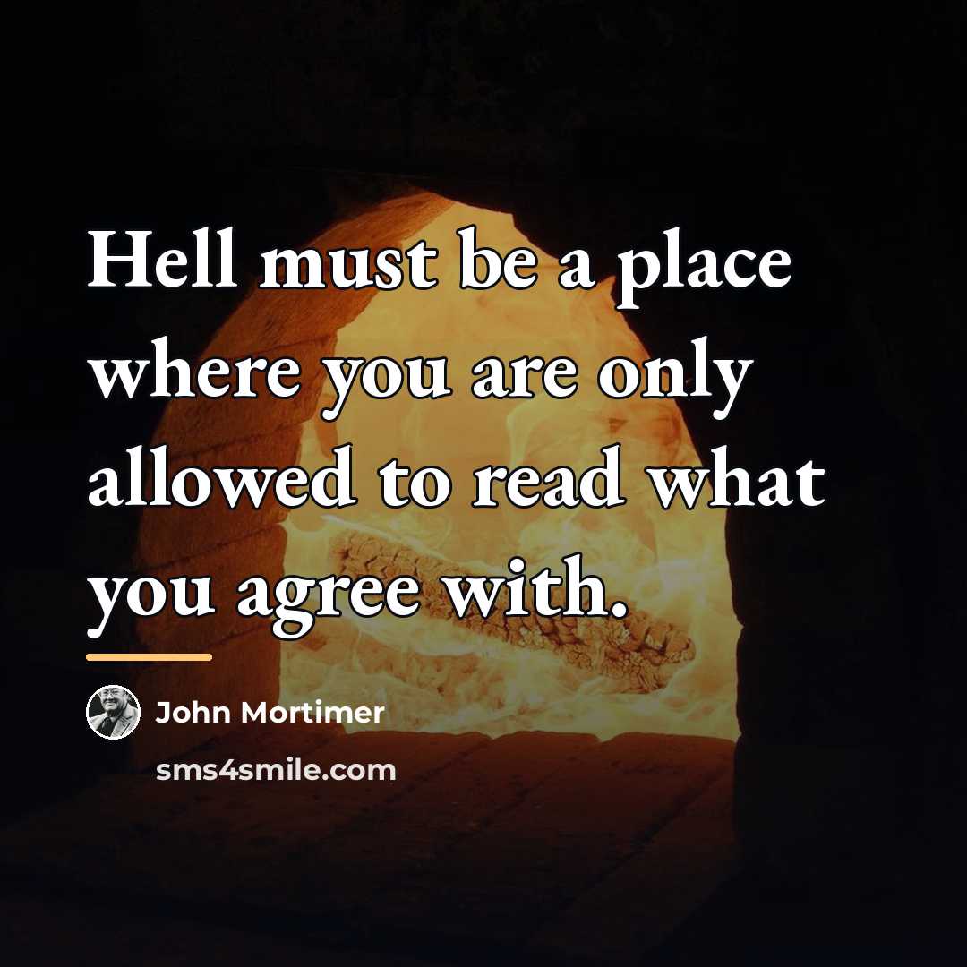 “Hell must be a place where you are only allowed…” quote by John Mortimer