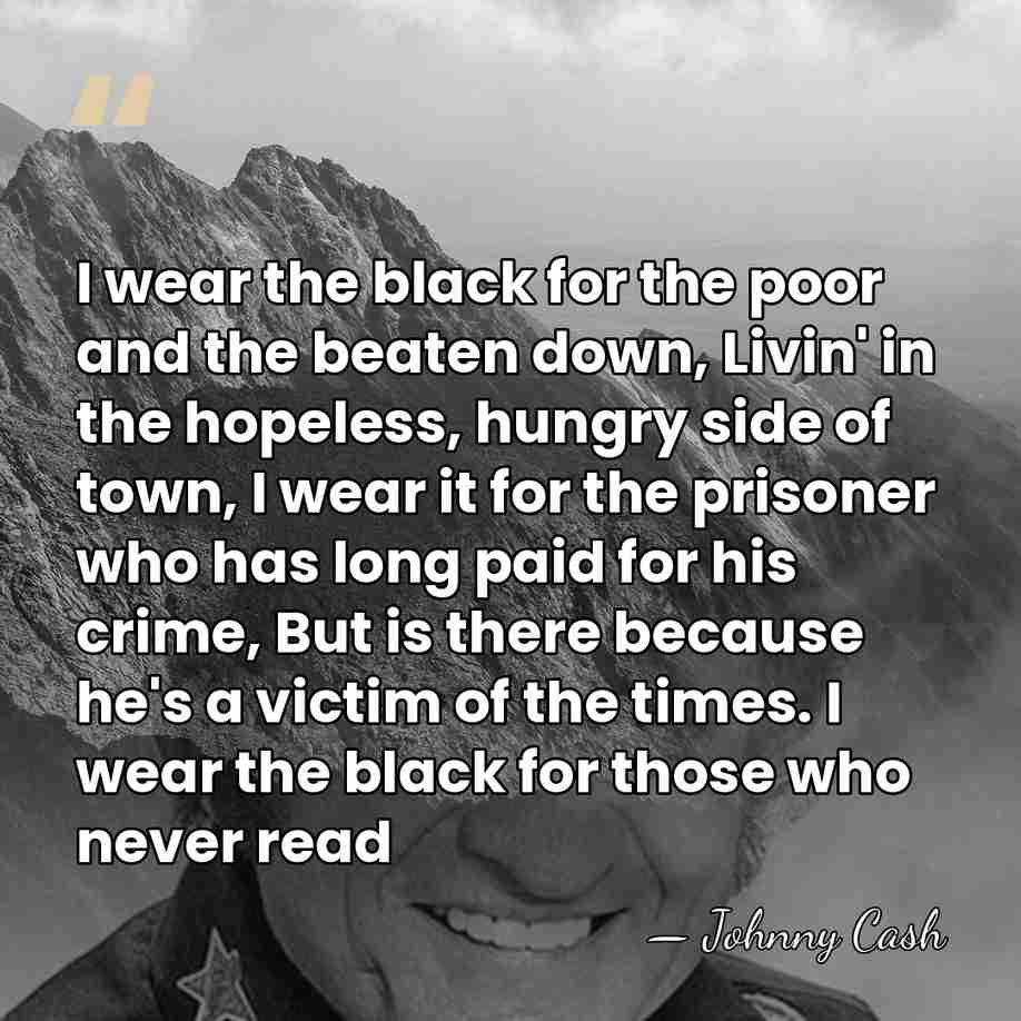 I wear the black for the poor and the beaten down, Livin'&hellip; - Johnny Cash