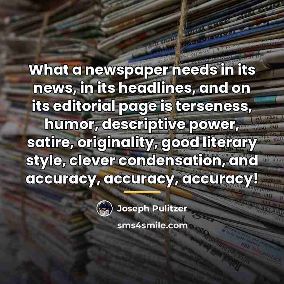 “What a newspaper needs in its news, in its headlines,…” quote by Joseph Pulitzer