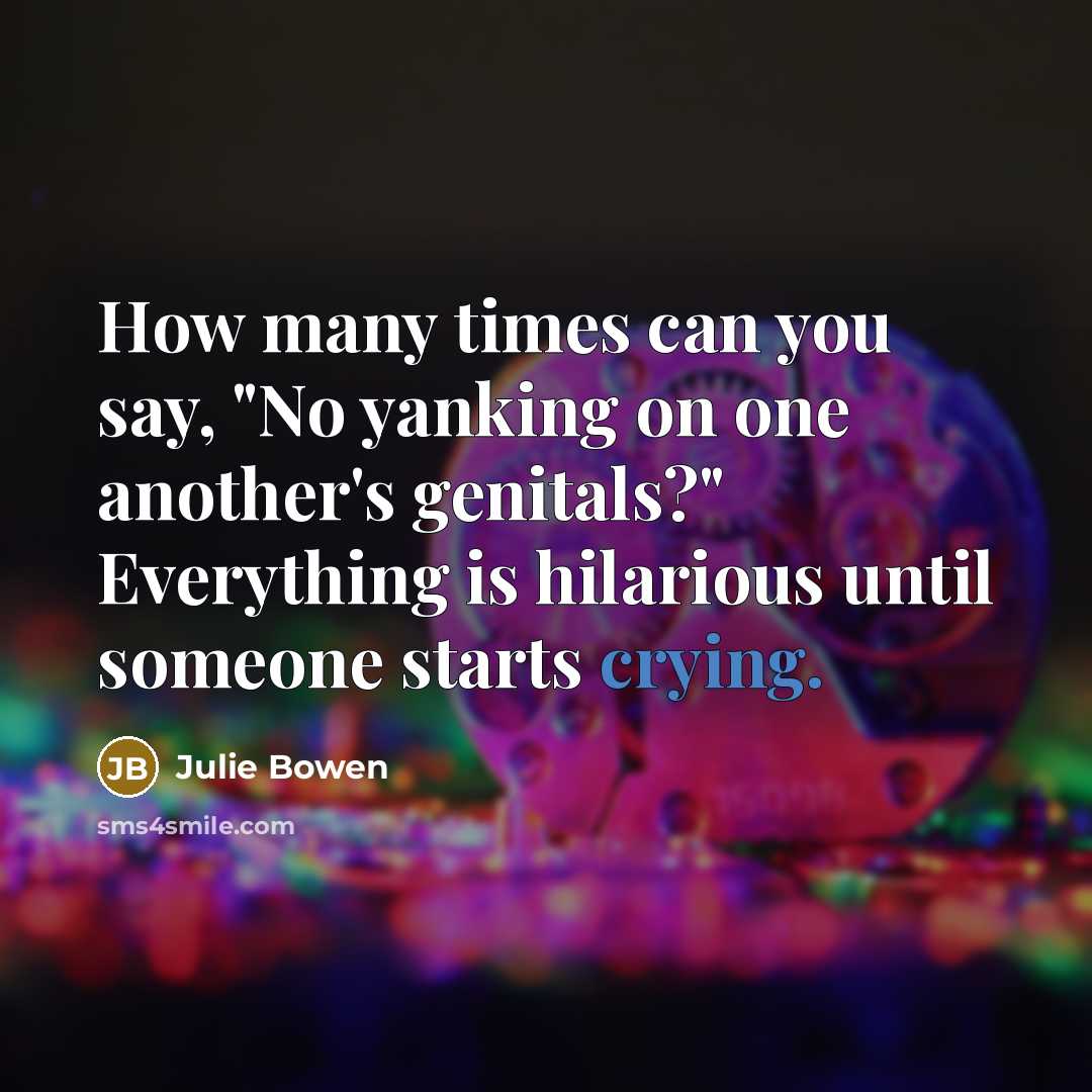 “How many times can you say, "No yanking on one…” quote by Julie Bowen