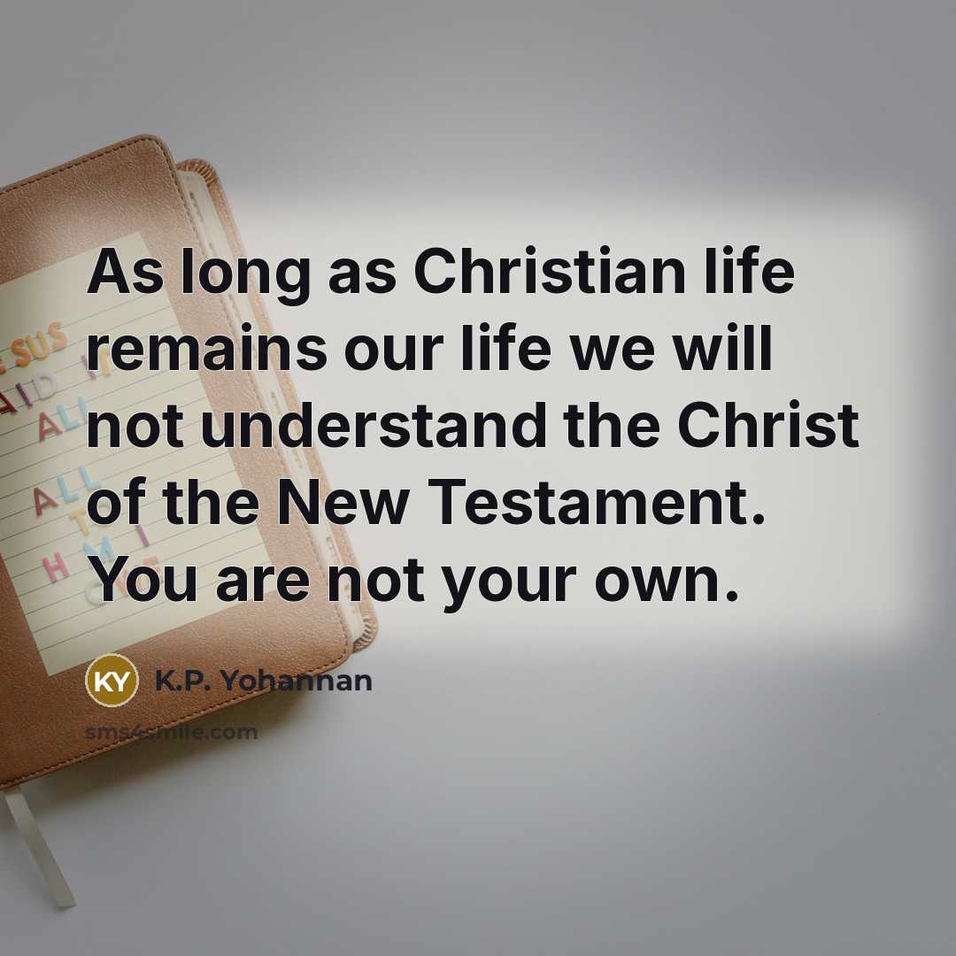 “As long as Christian life remains our life we will…” quote by K.P. Yohannan