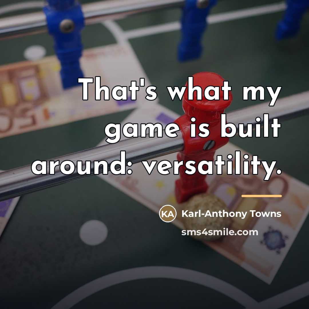 “That's what my game is built around: versatility.…” quote by Karl-Anthony Towns