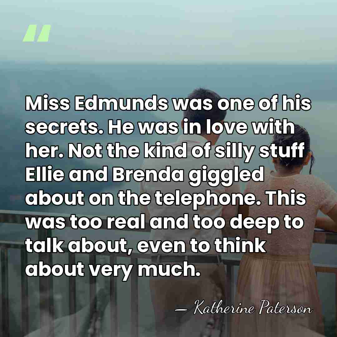 Miss Edmunds was one of his secrets. He was in love with&hellip; - Katherine Paterson