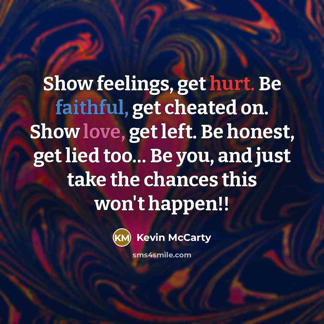 “Show feelings, get hurt. Be faithful, get cheated on. Show…” quote by Kevin McCarty