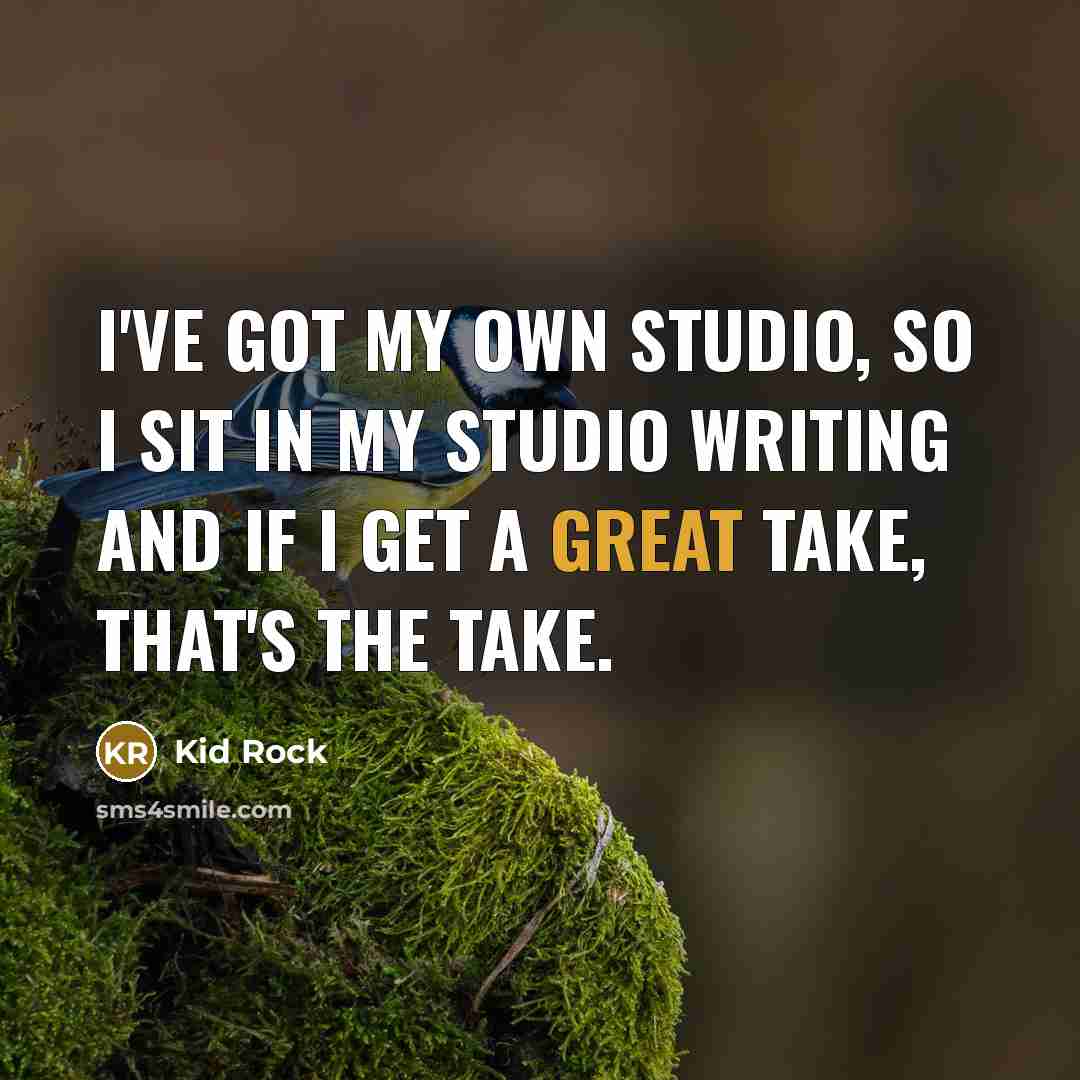 “I've got my own studio, so I sit in my…” quote by Kid Rock