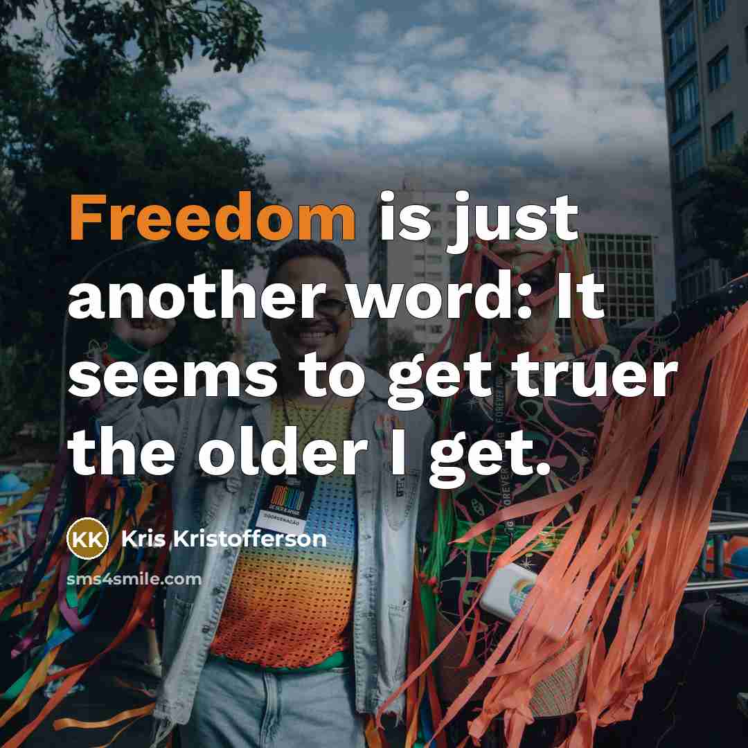 “Freedom is just another word: It seems to get truer…” quote by Kris Kristofferson