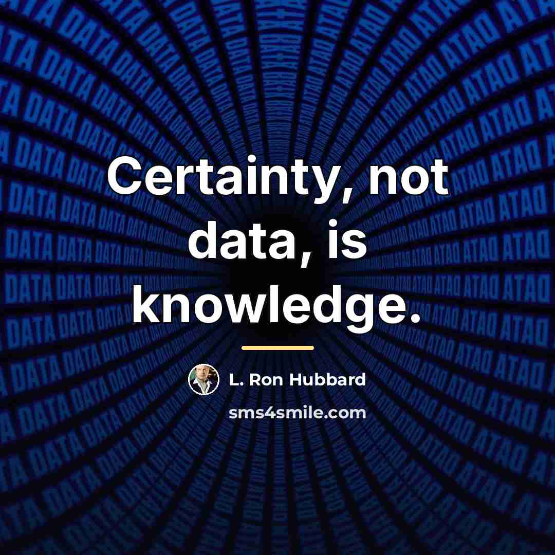 “Certainty, not data, is knowledge.…” quote by L. Ron Hubbard