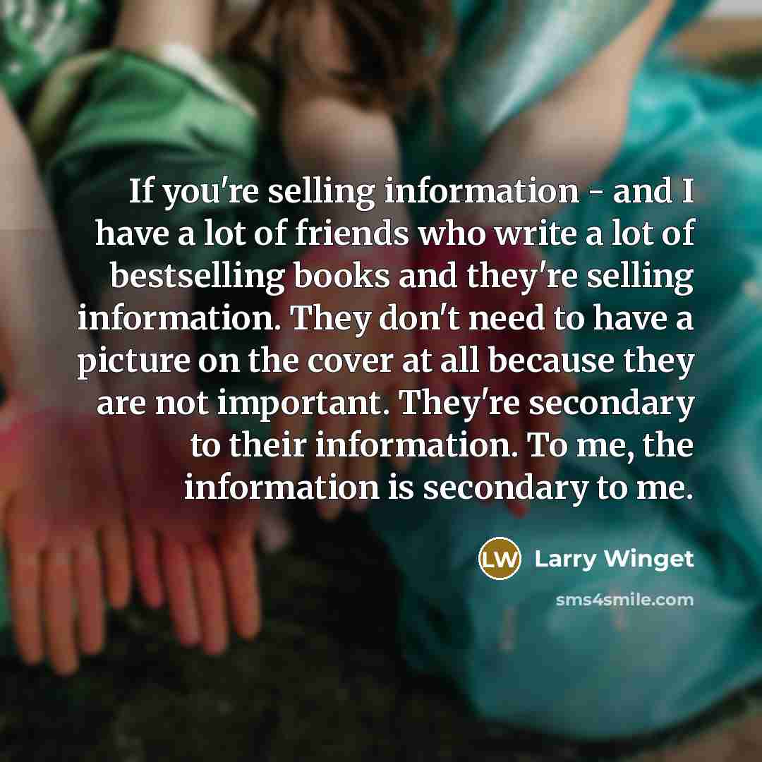 “If you're selling information - and I have a lot…” quote by Larry Winget
