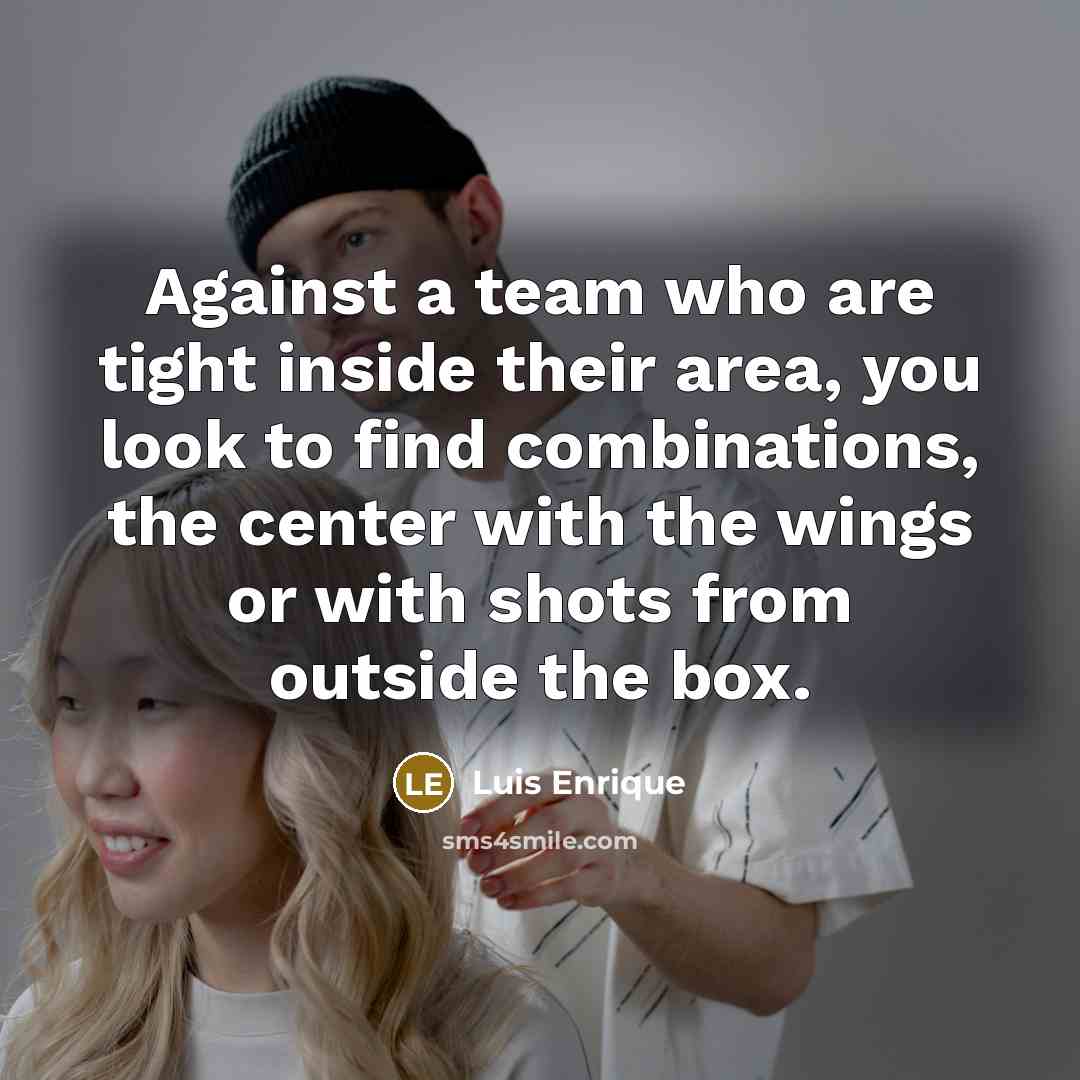 “Against a team who are tight inside their area, you…” quote by Luis Enrique