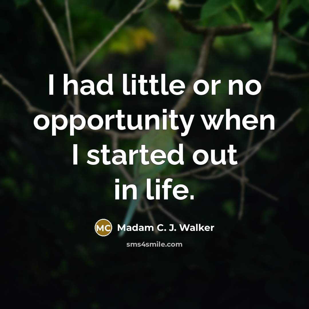 “I had little or no opportunity when I started out…” quote by Madam C. J. Walker