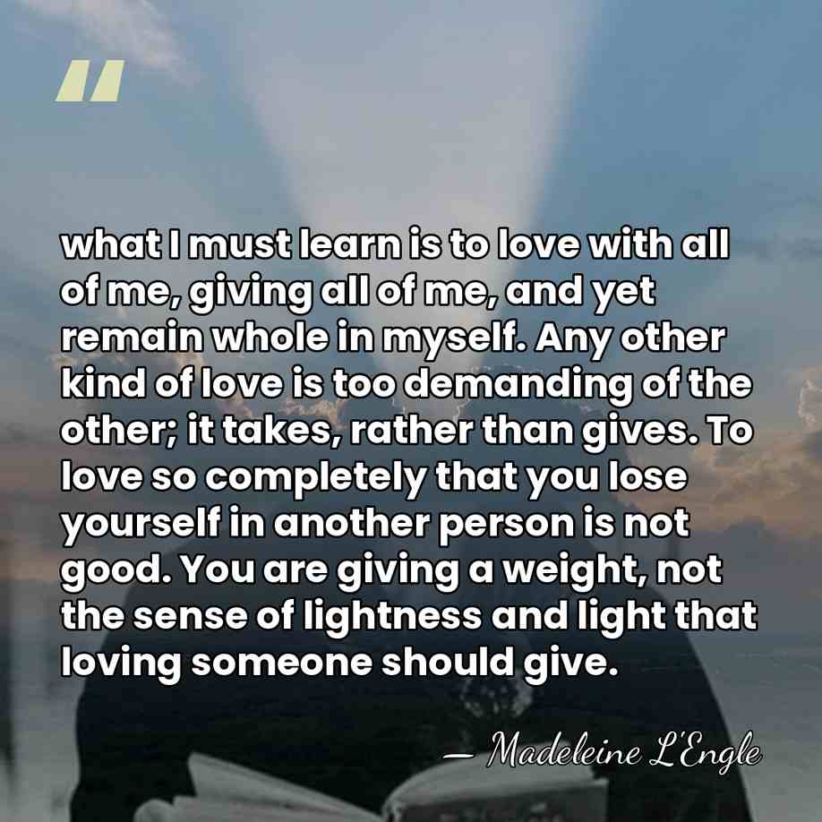 what I must learn is to love with all of me, giving&hellip; - Madeleine L'Engle