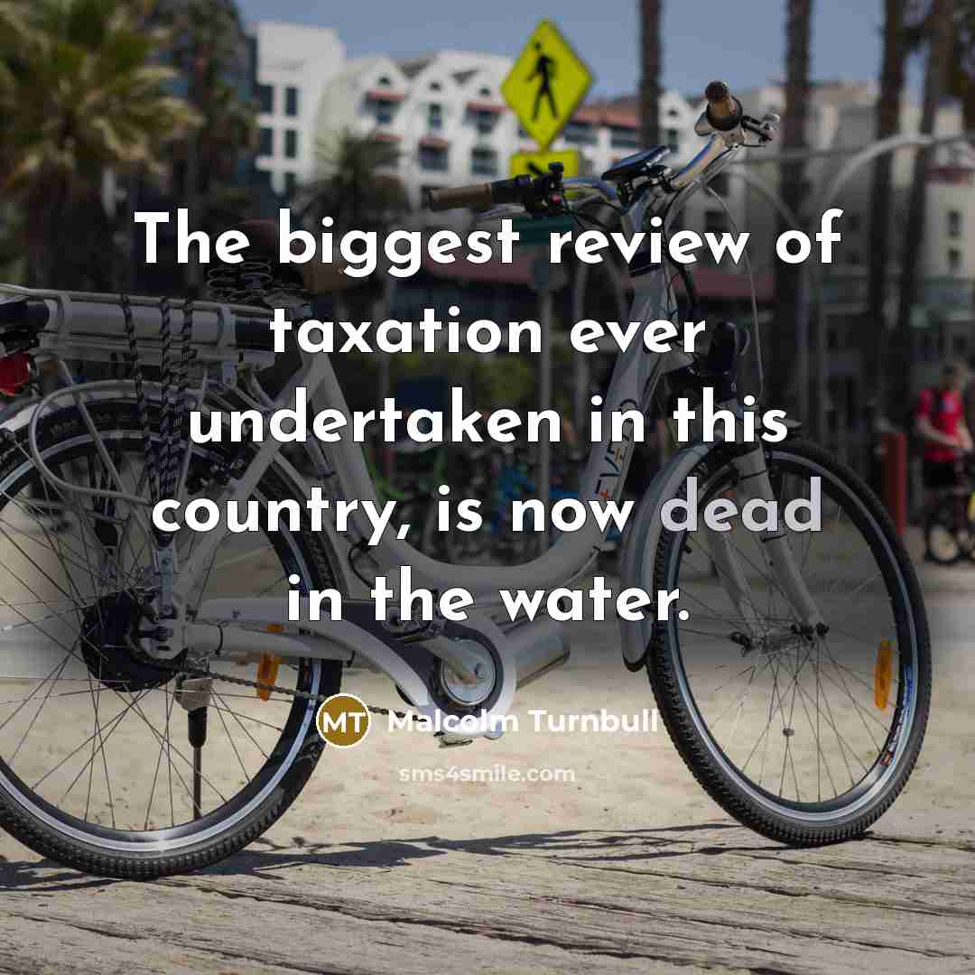 “The biggest review of taxation ever undertaken in this country,…” quote by Malcolm Turnbull