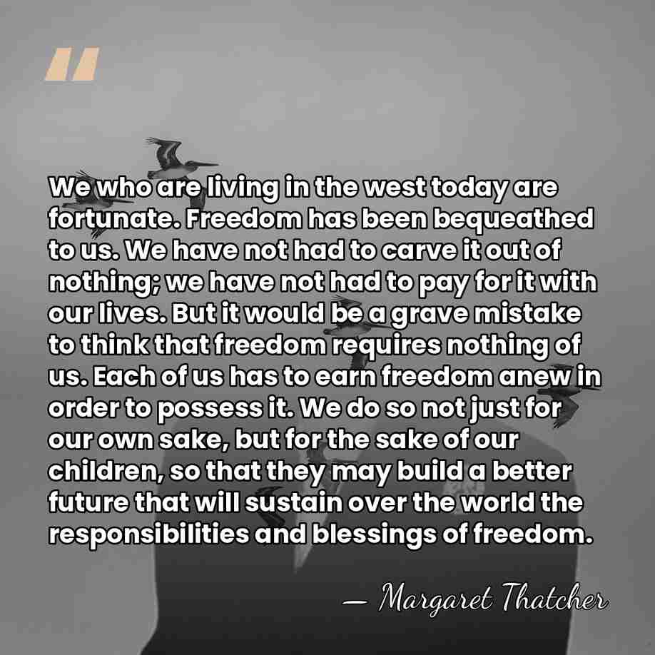 We who are living in the west today are fortunate. Freedom has&hellip; - Margaret Thatcher