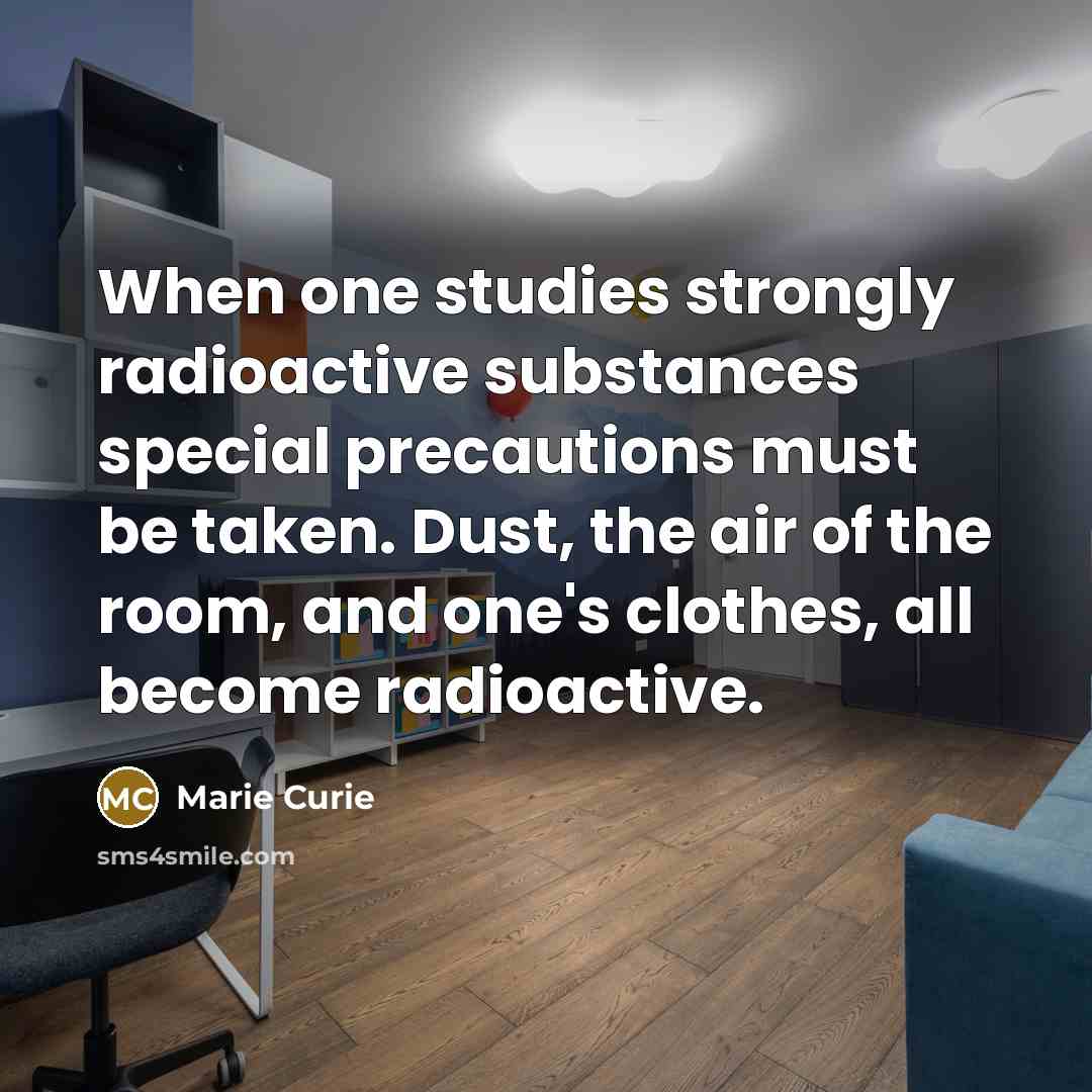 “When one studies strongly radioactive substances special precautions must be…” quote by Marie Curie
