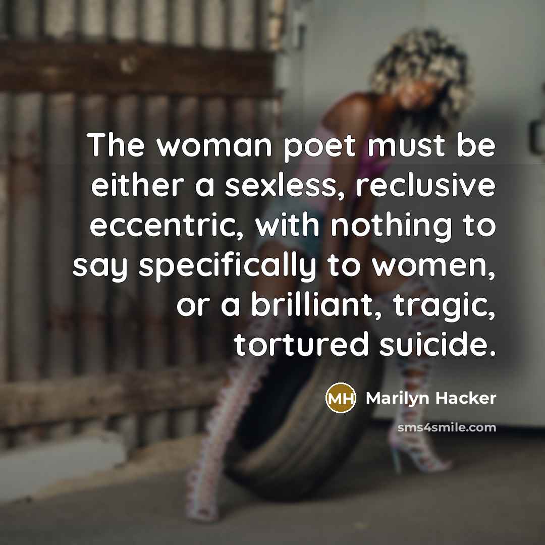 “The woman poet must be either a sexless, reclusive eccentric,…” quote by Marilyn Hacker