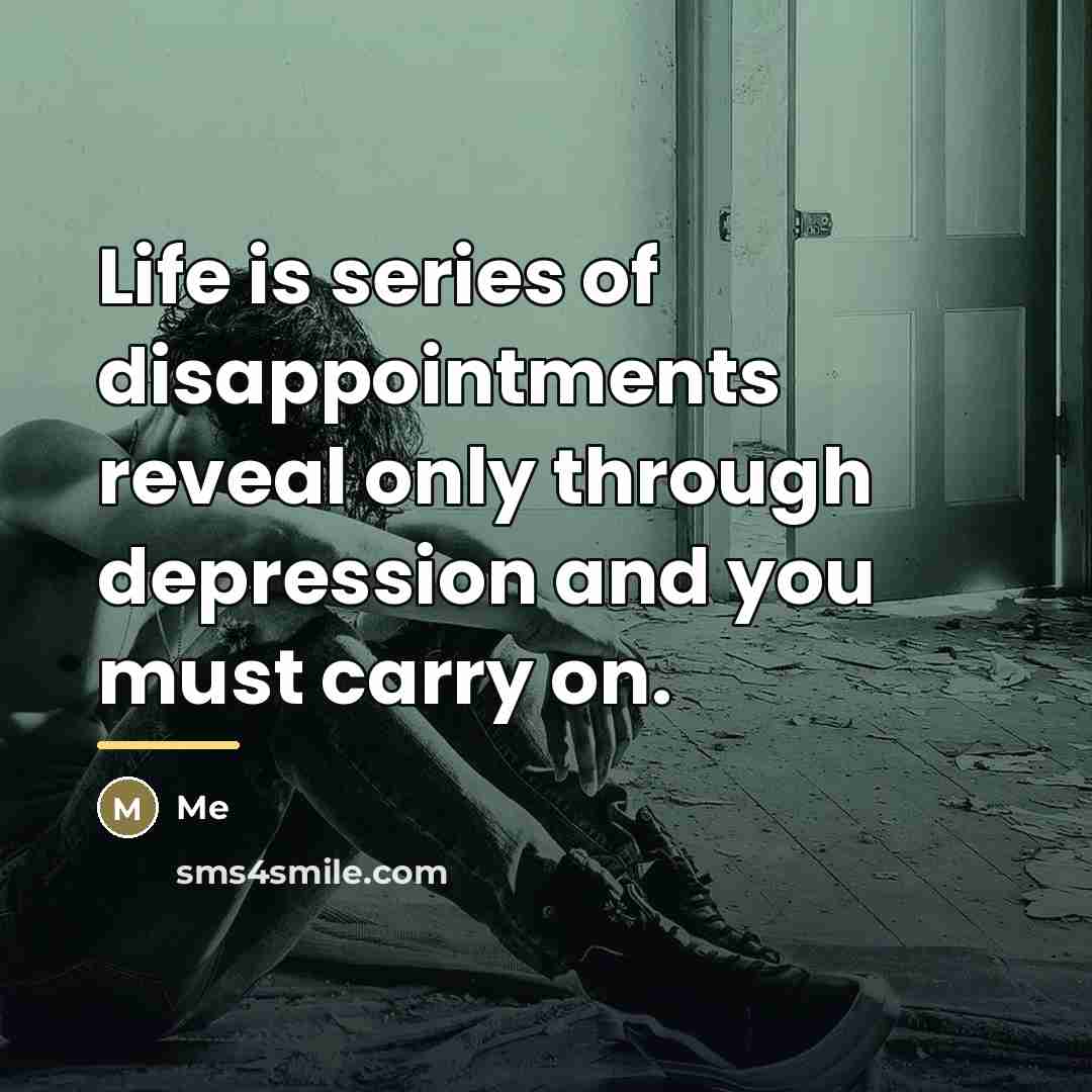 “Life is series of disappointments reveal only through depression and…” quote by Me