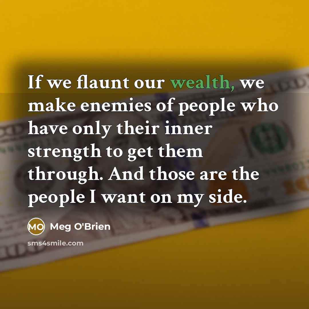 “If we flaunt our wealth, we make enemies of people…” quote by Meg O'Brien