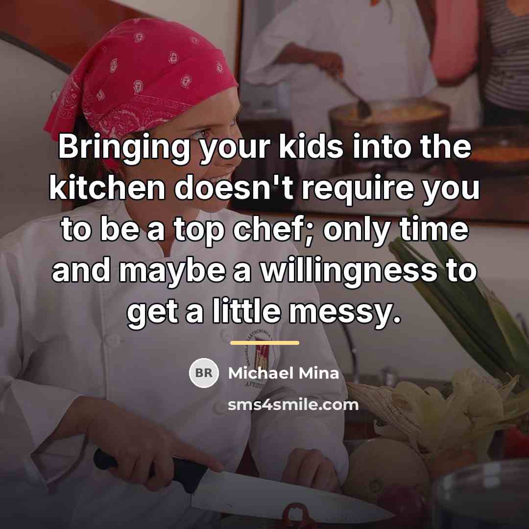 “Bringing your kids into the kitchen doesn't require you to…” quote by Michael Mina