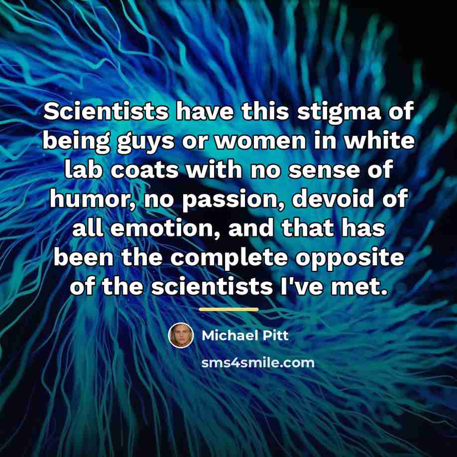“Scientists have this stigma of being guys or women in…” quote by Michael Pitt