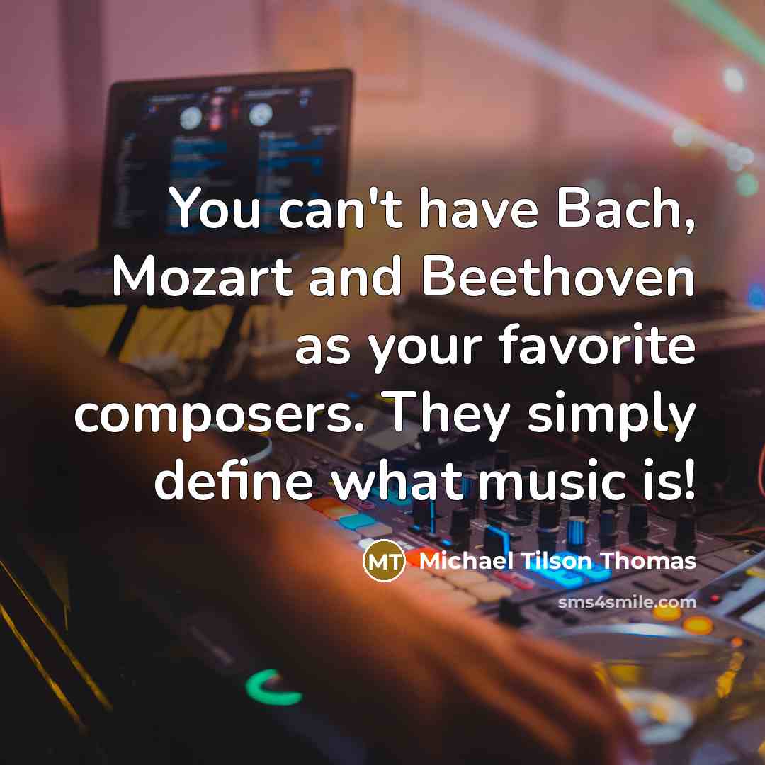“You can't have Bach, Mozart and Beethoven as your favorite…” quote by Michael Tilson Thomas