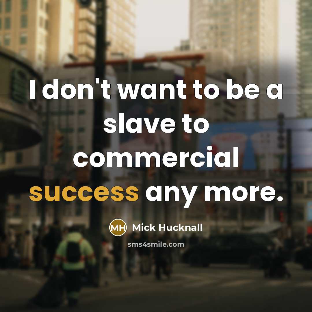 “I don't want to be a slave to commercial success…” quote by Mick Hucknall