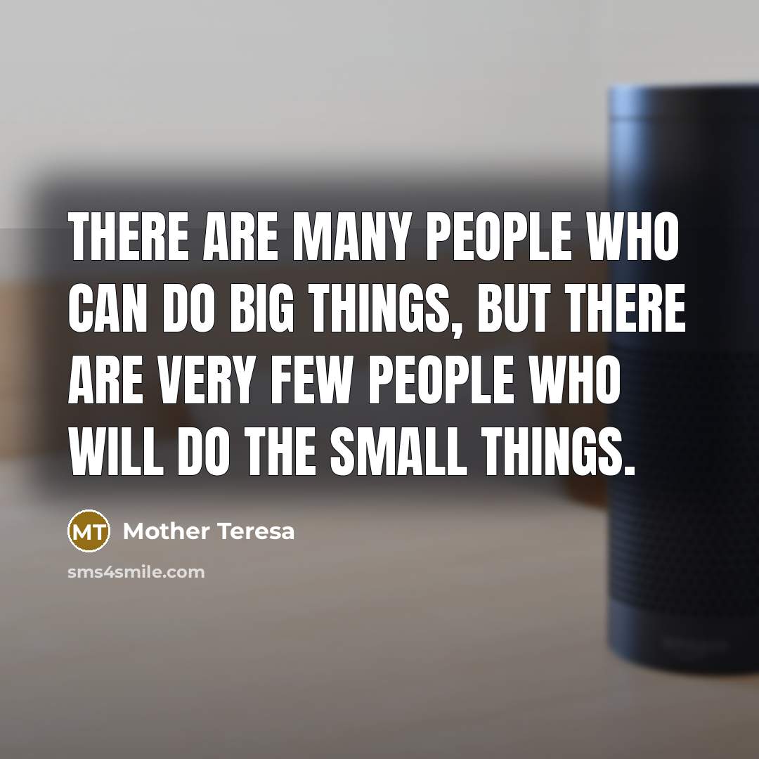 “There are many people who can do big things, but…” quote by Mother Teresa