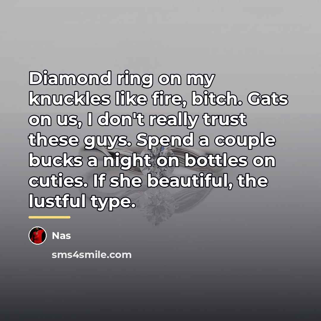 “Diamond ring on my knuckles like fire, bitch. Gats on…” quote by Nas