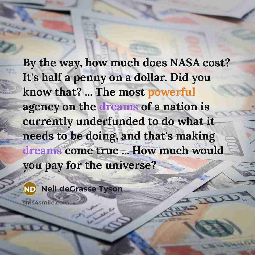 “By the way, how much does NASA cost? It's half…” quote by Neil deGrasse Tyson