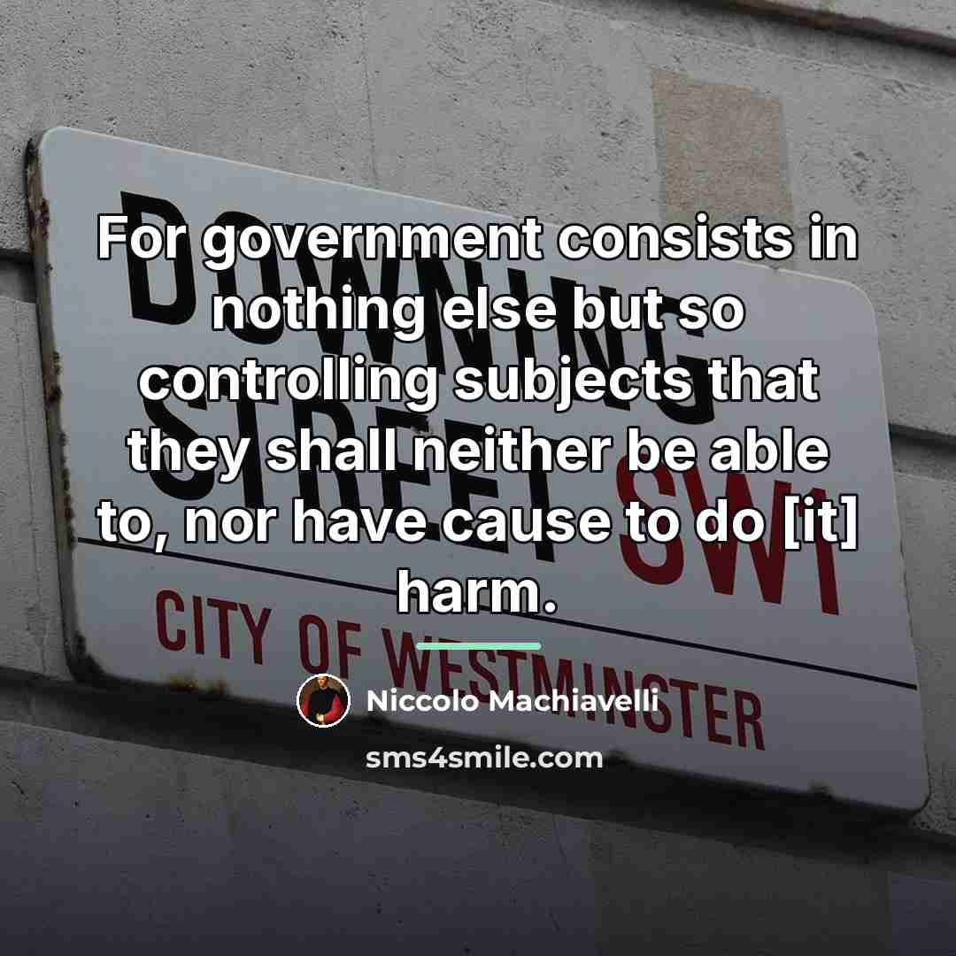 “For government consists in nothing else but so controlling subjects…” quote by Niccolo Machiavelli