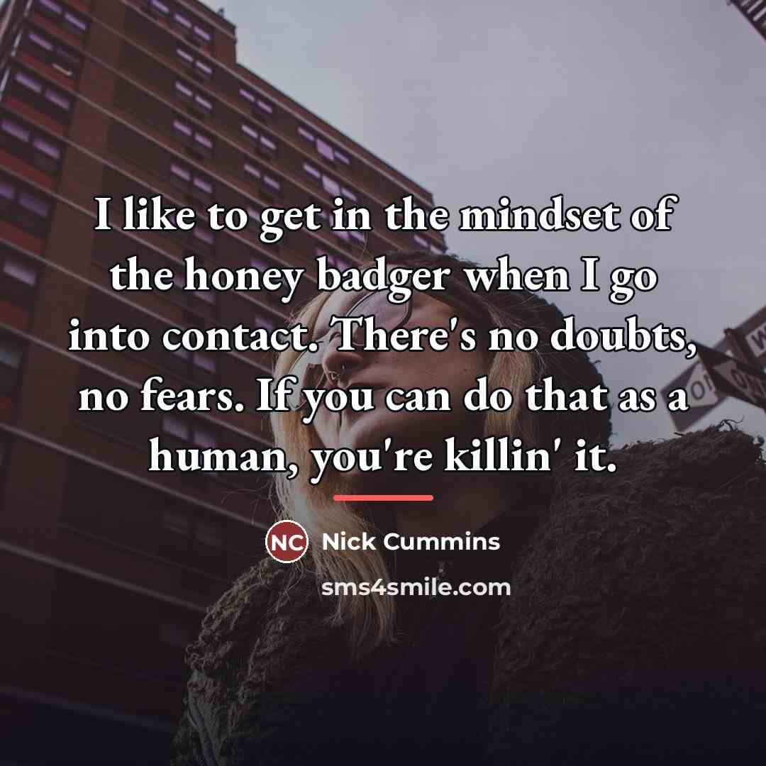 “I like to get in the mindset of the honey…” quote by Nick Cummins
