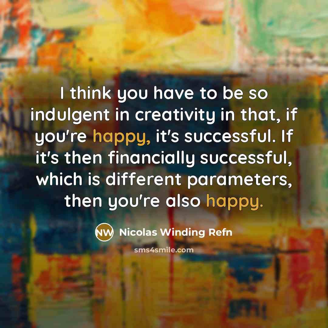 “I think you have to be so indulgent in creativity…” quote by Nicolas Winding Refn