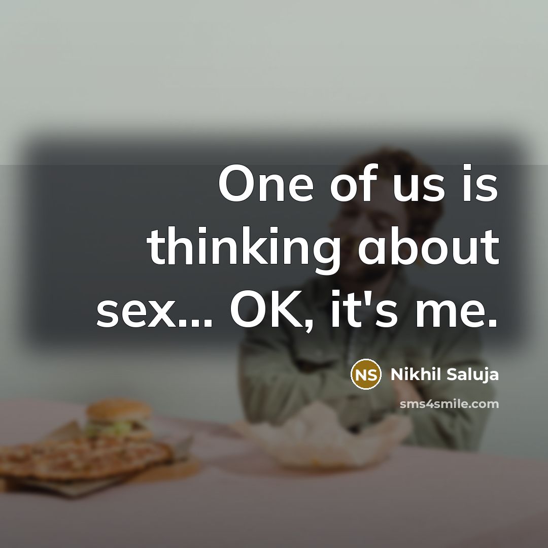 “One of us is thinking about sex... OK, it's me.…” quote by Nikhil Saluja