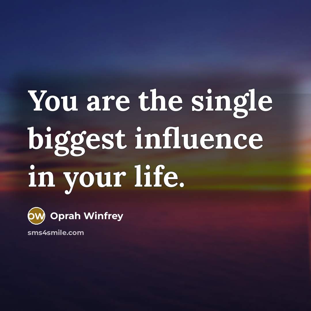 “You are the single biggest influence in your life.…” quote by Oprah Winfrey