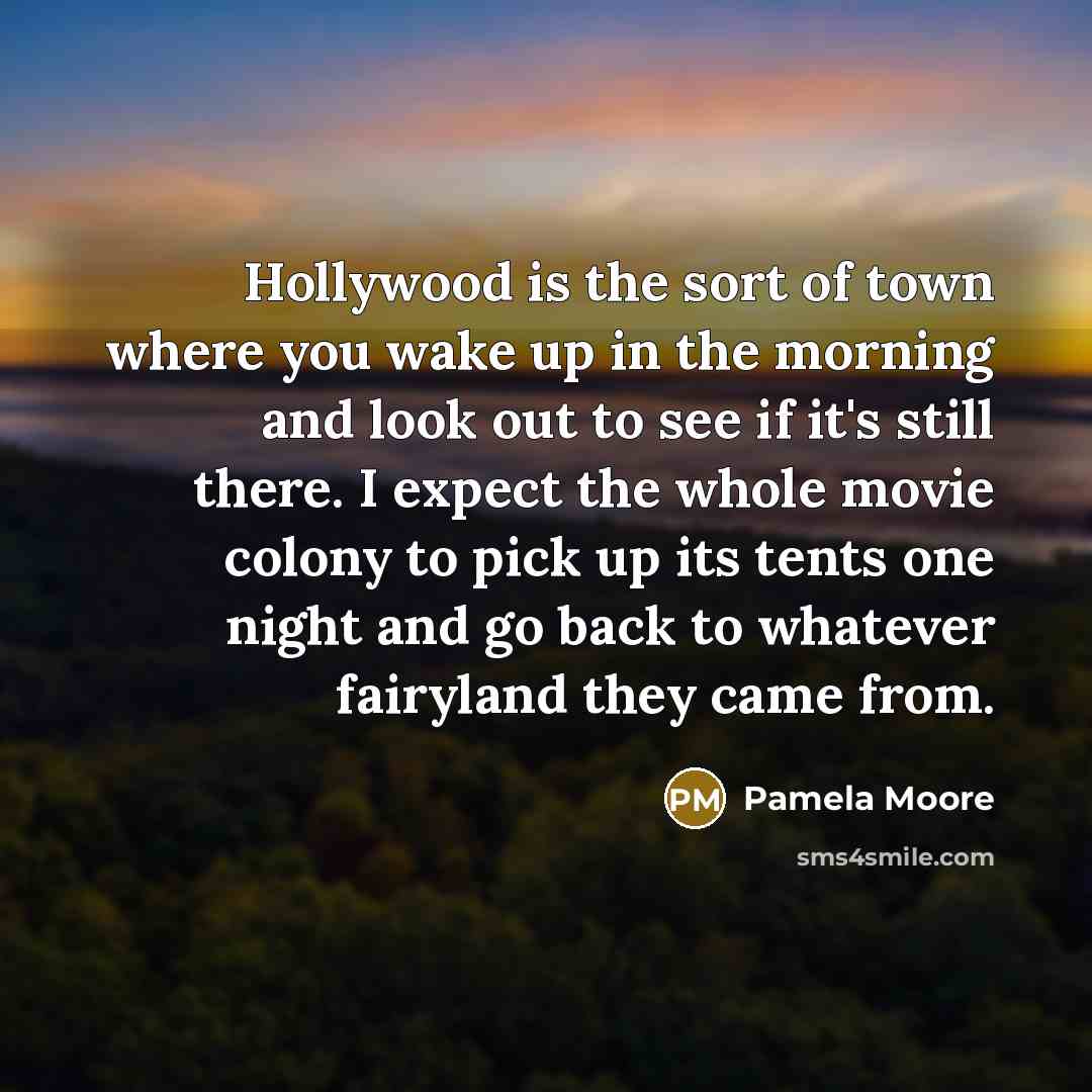 “Hollywood is the sort of town where you wake up…” quote by Pamela Moore