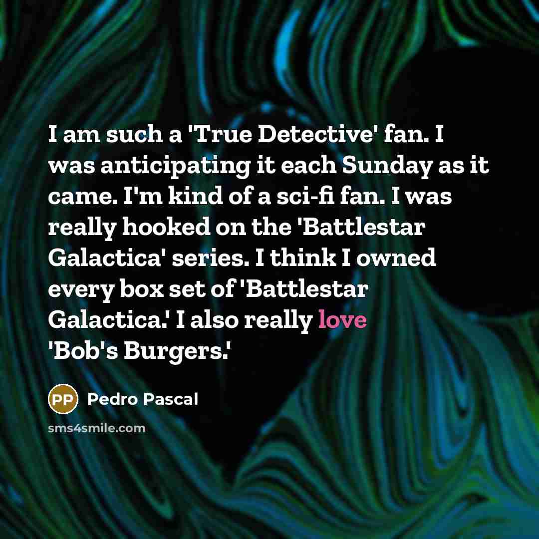 “I am such a 'True Detective' fan. I was anticipating…” quote by Pedro Pascal