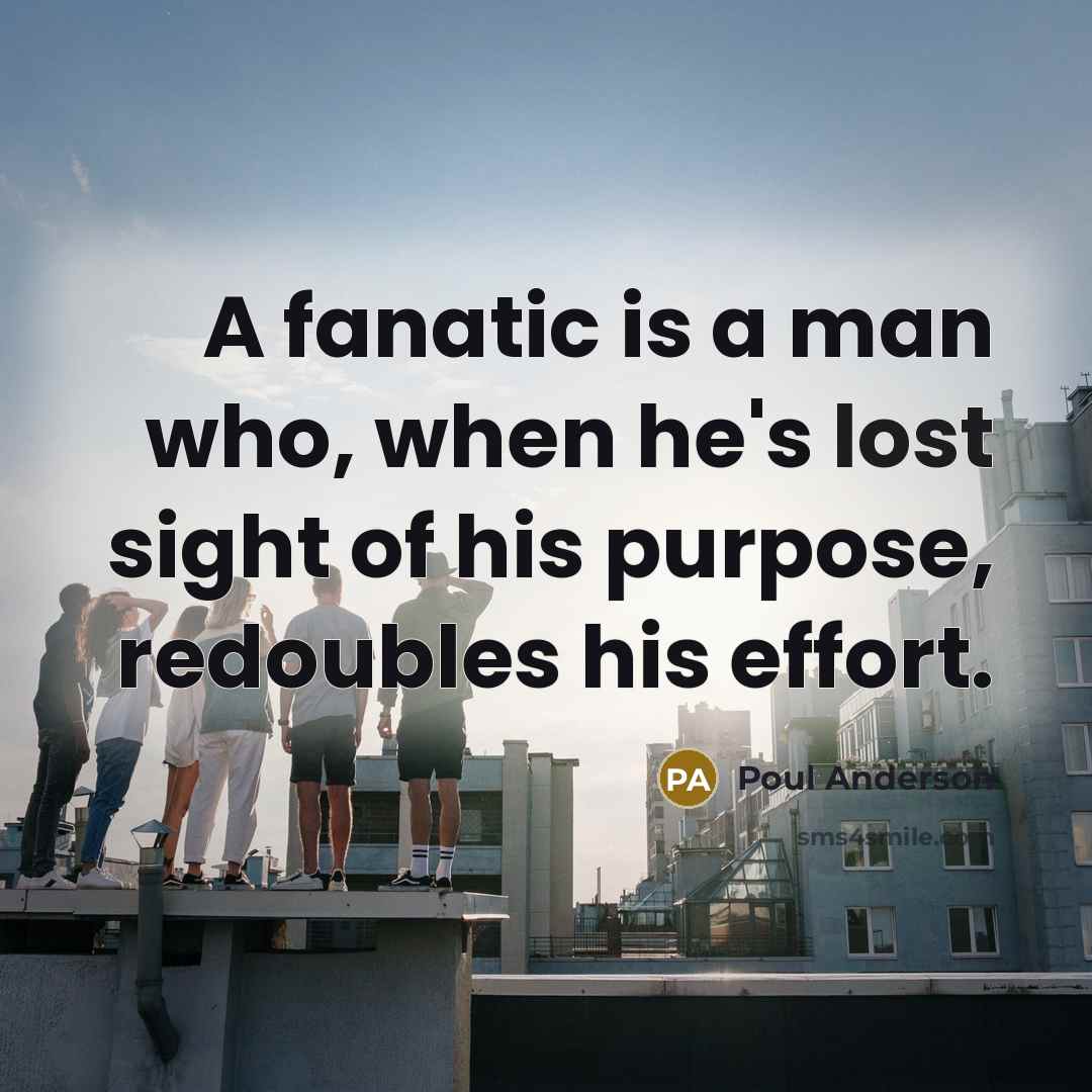 “A fanatic is a man who, when he's lost sight…” quote by Poul Anderson