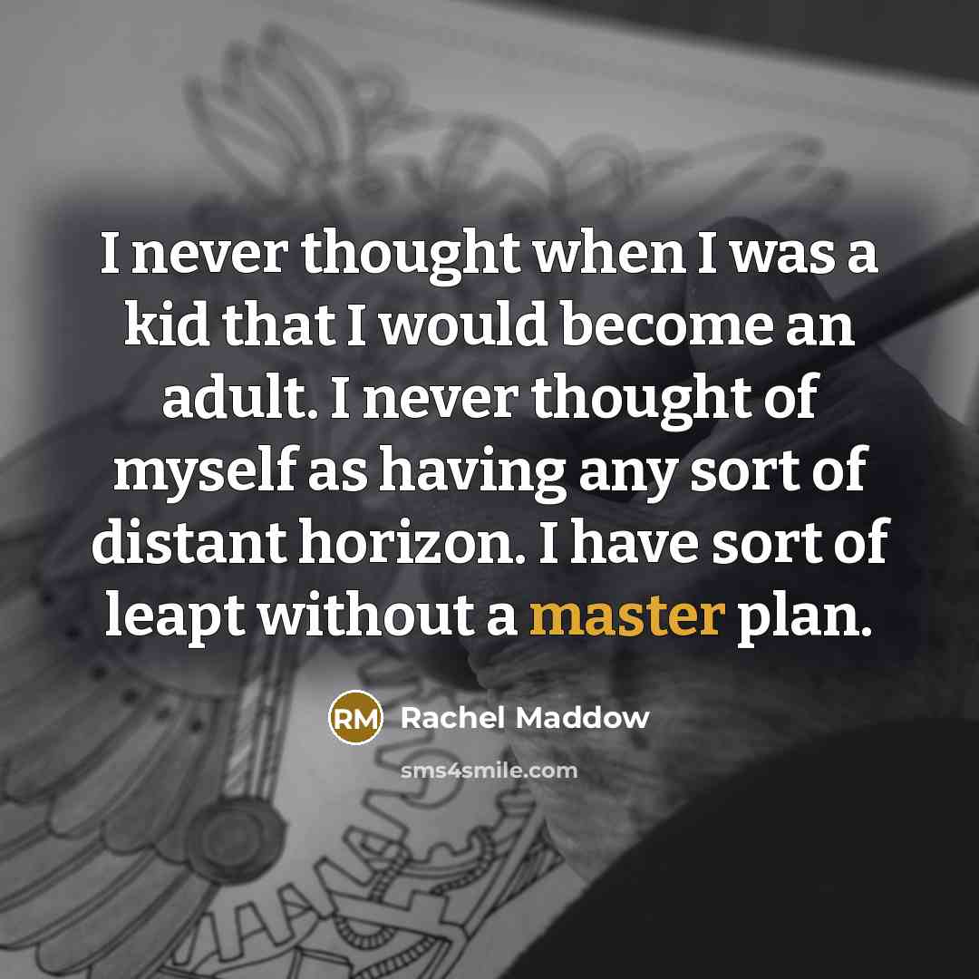 “I never thought when I was a kid that I…” quote by Rachel Maddow