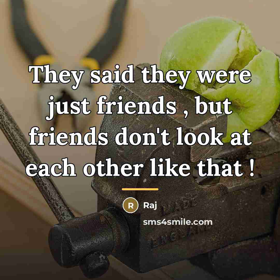 “They said they were just friends , but friends don't…” quote by Raj