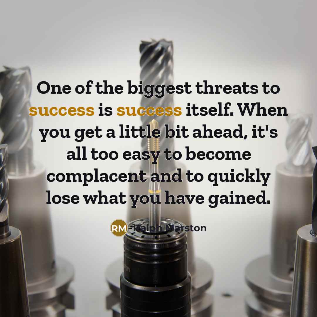 “One of the biggest threats to success is success itself.…” quote by Ralph Marston