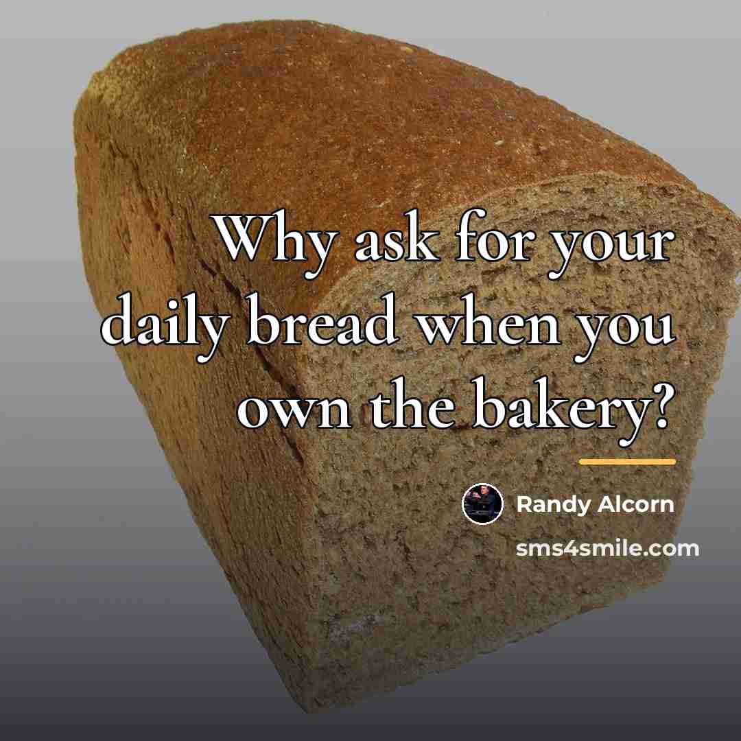 “Why ask for your daily bread when you own the…” quote by Randy Alcorn
