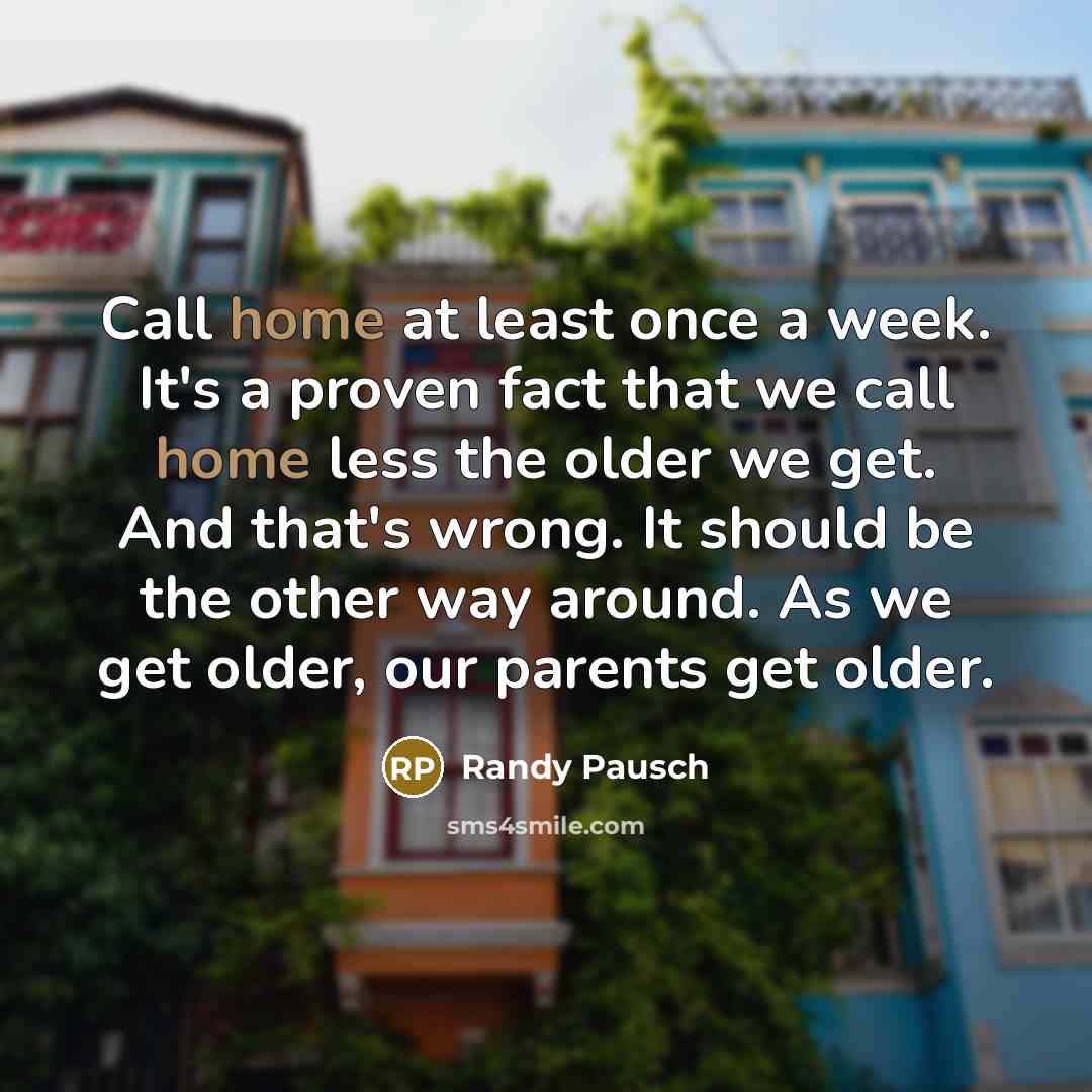 “Call home at least once a week. It's a proven…” quote by Randy Pausch